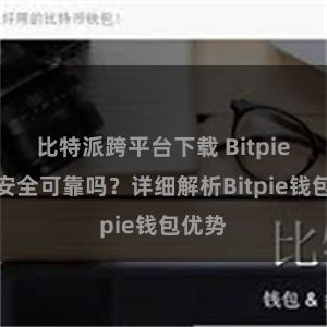 比特派跨平台下载 Bitpie钱包安全可靠吗？详细解析Bitpie钱包优势