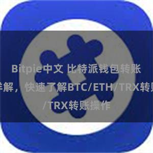 Bitpie中文 比特派钱包转账教程详解，快速了解BTC/ETH/TRX转账操作