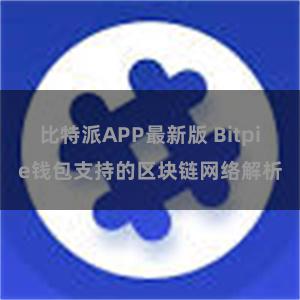 比特派APP最新版 Bitpie钱包支持的区块链网络解析