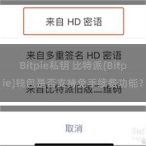 Bitpie私钥 比特派(Bitpie)钱包是否支持免手续费功能？