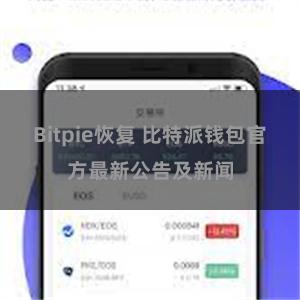 Bitpie恢复 比特派钱包官方最新公告及新闻