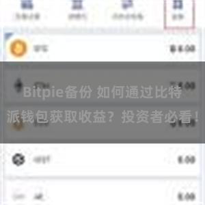 Bitpie备份 如何通过比特派钱包获取收益？投资者必看！