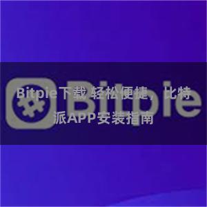 Bitpie下载 轻松便捷，比特派APP安装指南