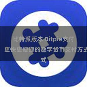 比特派版本 Bitpie支付：更快更便捷的数字货币支付方式