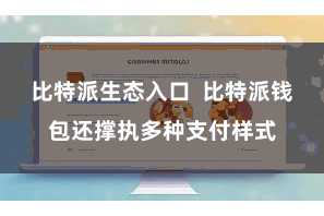 比特派生态入口  比特派钱包还撑执多种支付样式