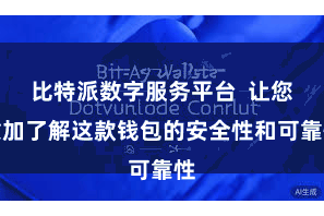 比特派数字服务平台  让您愈加了解这款钱包的安全性和可靠性