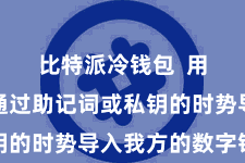 比特派冷钱包  用户不错通过助记词或私钥的时势导入我方的数字钞票