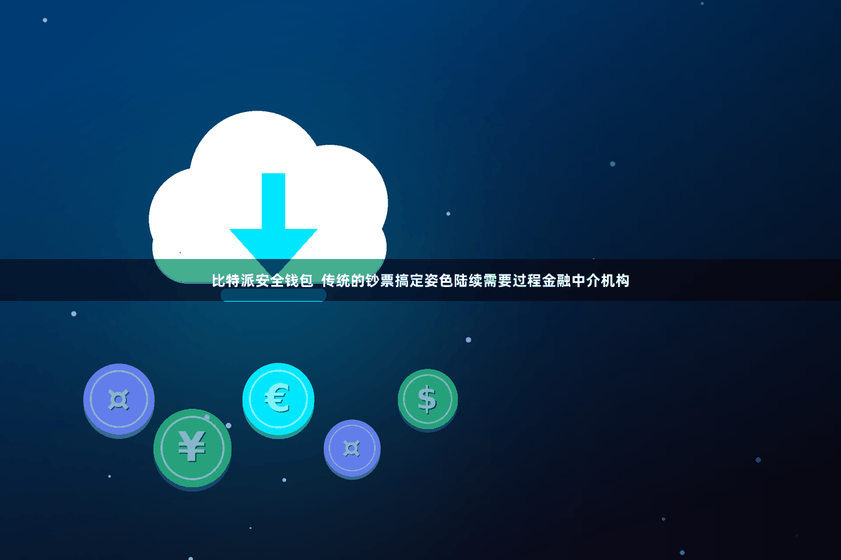 比特派安全钱包  传统的钞票搞定姿色陆续需要过程金融中介机构