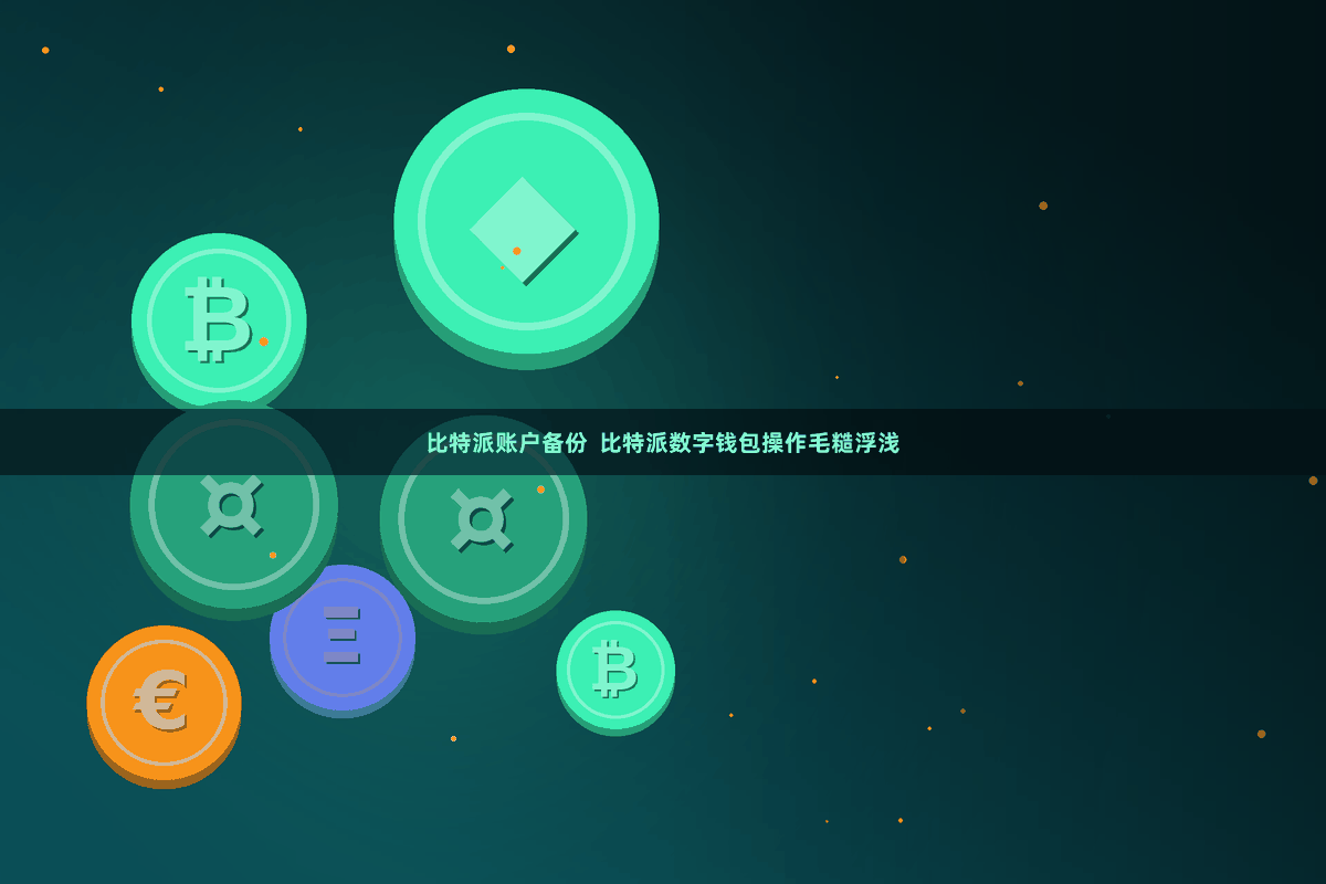 比特派账户备份  比特派数字钱包操作毛糙浮浅